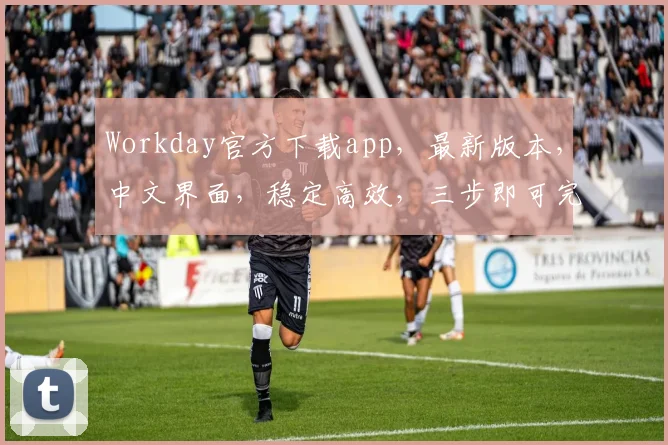 Workday官方下载app，最新版本，中文界面，稳定高效，三步即可完成，不容错过