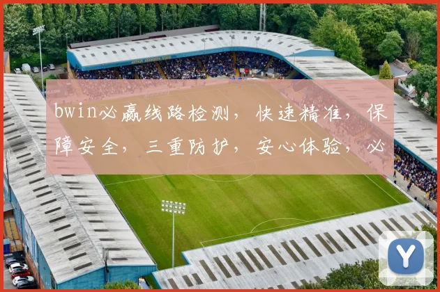bwin必赢线路检测，快速精准，保障安全，三重防护，安心体验，必赢无忧